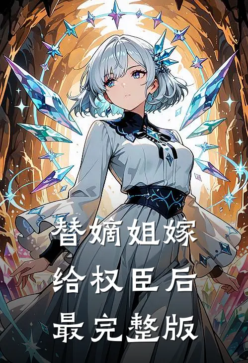 替嫡姐嫁给权臣后最完整版
