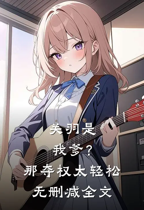 关羽是我爹？那夺权太轻松无删减全文