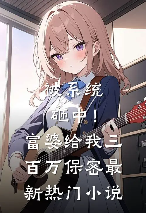 被系统砸中！富婆给我三百万保密最新热门小说