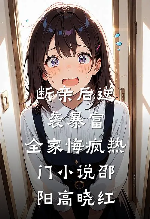 断亲后逆袭暴富，全家悔疯热门小说邵阳高晓红