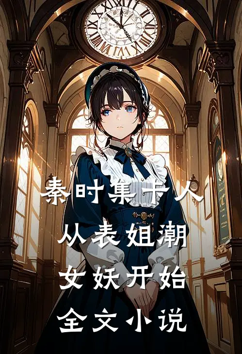 秦时集卡人：从表姐潮女妖开始全文小说