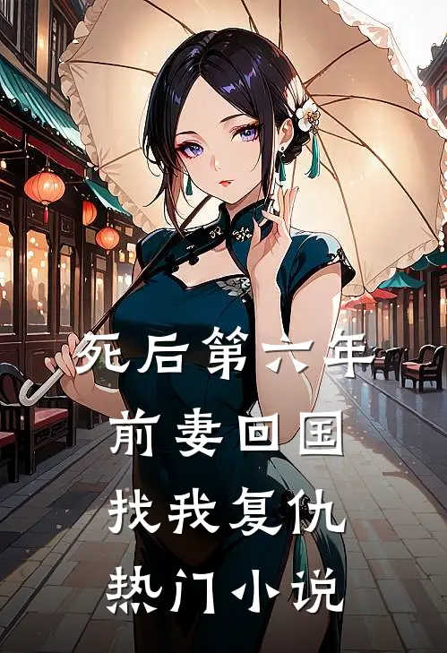 死后第六年，前妻回国找我复仇热门小说