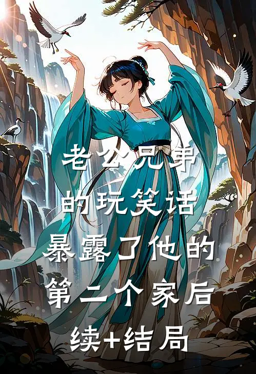 老公兄弟的玩笑话，暴露了他的第二个家后续+结局