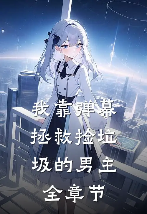 我靠弹幕，拯救捡垃圾的男主全章节