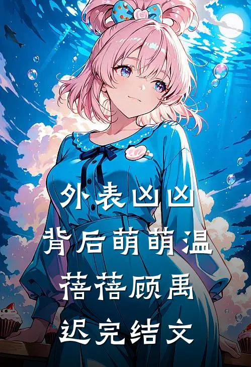 外表凶凶，背后萌萌温蓓蓓顾禹迟完结文