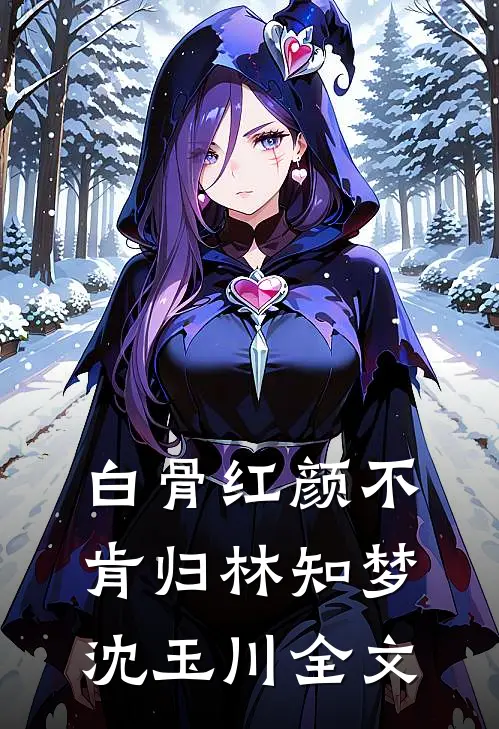 白骨红颜不肯归林知梦沈玉川全文