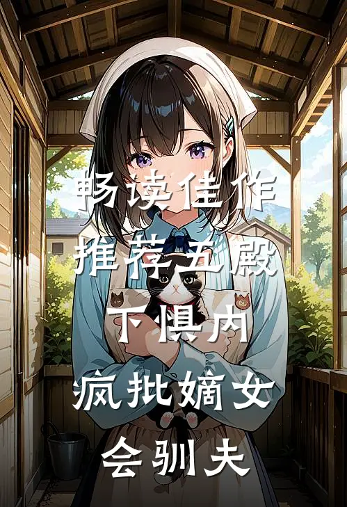 畅读佳作推荐五殿下惧内，疯批嫡女会驯夫