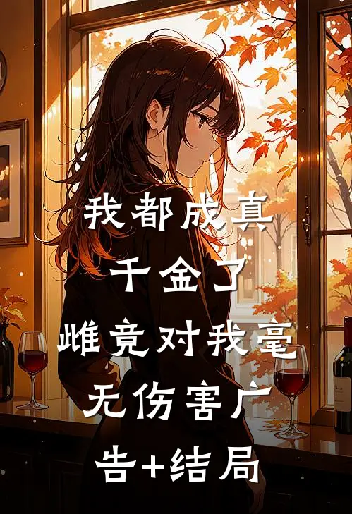 我都成真千金了，雌竟对我毫无伤害广告+结局