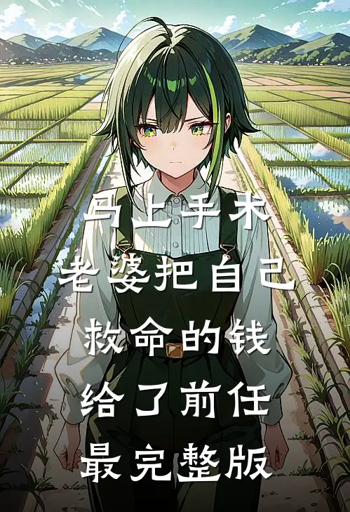马上手术，老婆把自己救命的钱给了前任最完整版