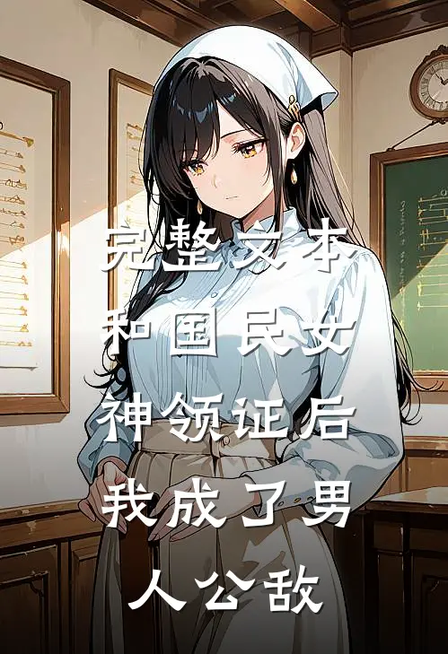 完整文本和国民女神领证后，我成了男人公敌