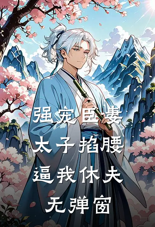 强宠臣妻，太子掐腰逼我休夫无弹窗