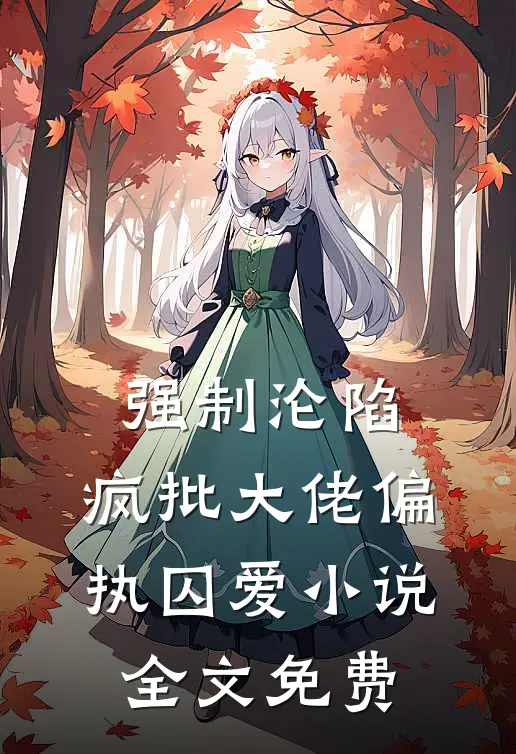 强制沦陷：疯批大佬偏执囚爱小说全文免费