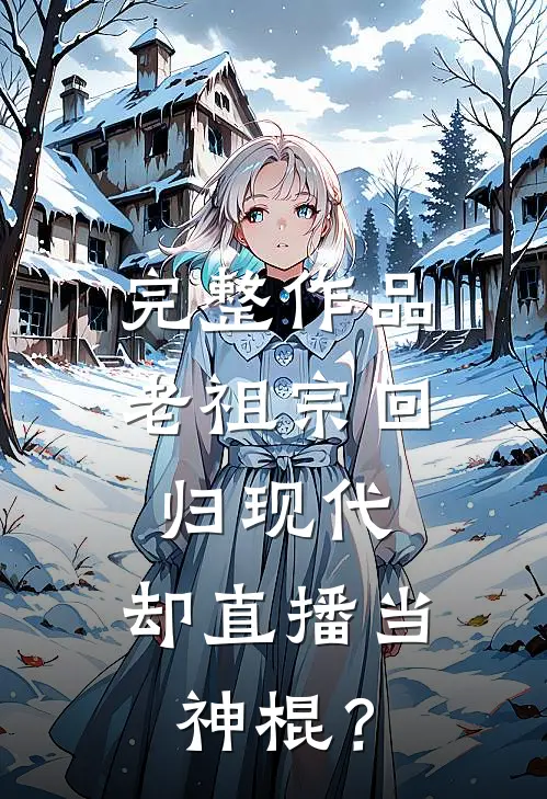 完整作品老祖宗回归现代，却直播当神棍？