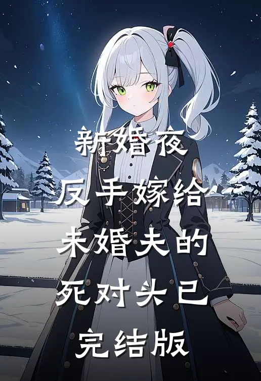 新婚夜，反手嫁给未婚夫的死对头已完结版