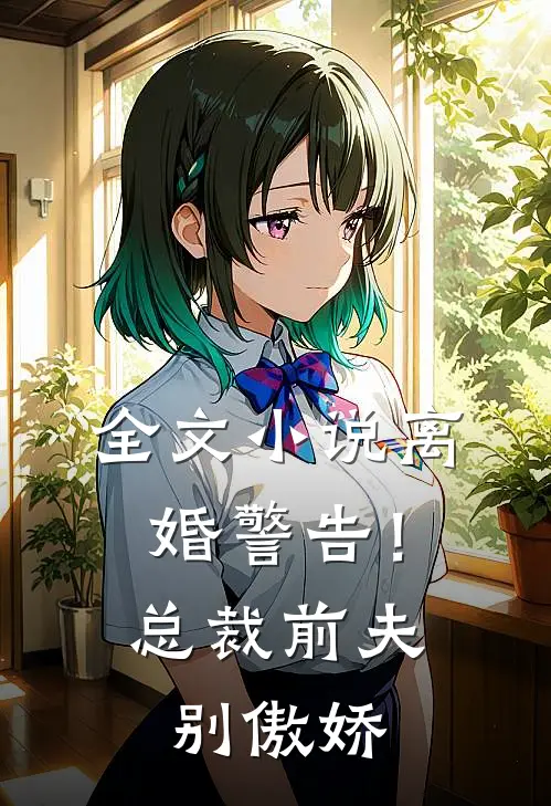 全文离婚警告!总裁前夫别傲娇免费阅读