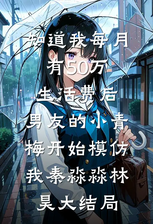 知道我每月有50万生活费后，男友的小青梅开始模仿我秦淼淼林昊大结局
