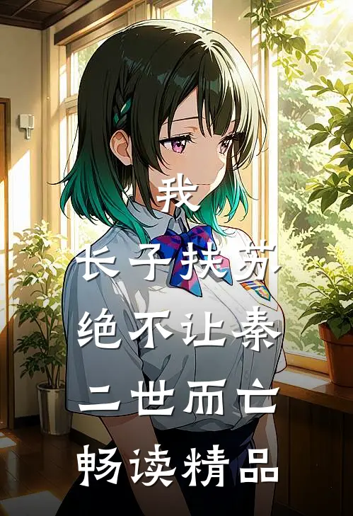 我，长子扶苏，绝不让秦二世而亡畅读精品