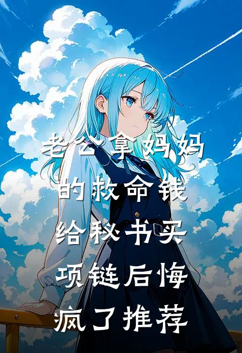 老公拿妈妈的救命钱给秘书买项链后悔疯了推荐