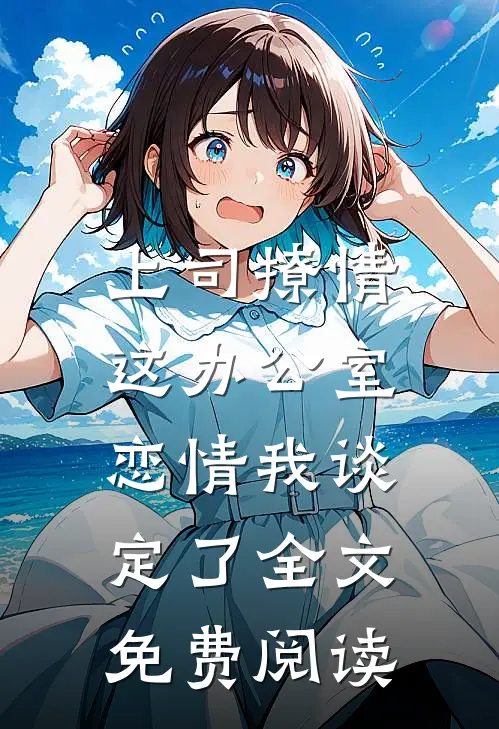 上司撩情，这办公室恋情我谈定了全文免费阅读