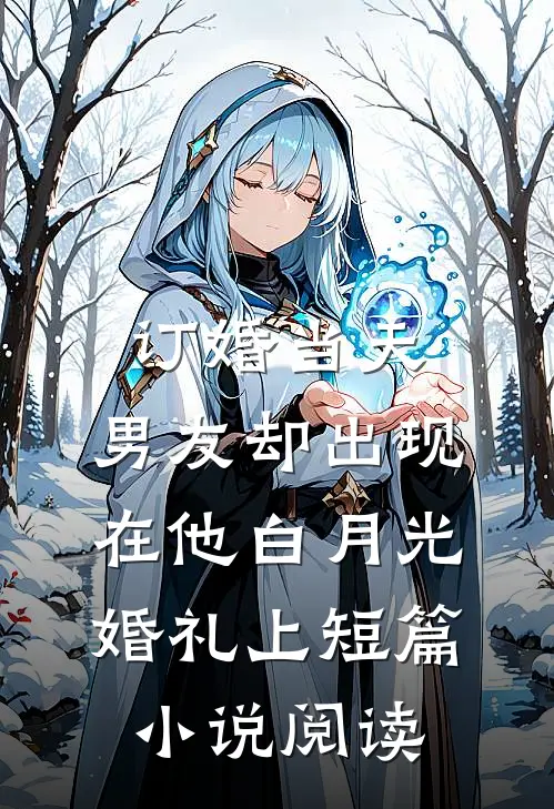 订婚当天，男友却出现在他白月光婚礼上短篇小说阅读