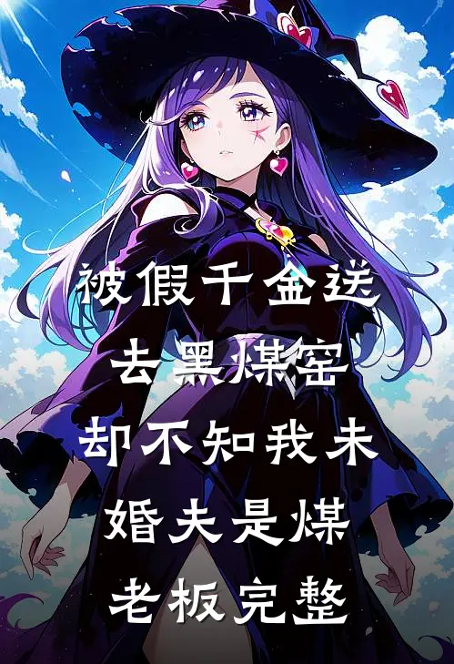 被假千金送去黑煤窑，却不知我未婚夫是煤老板完整