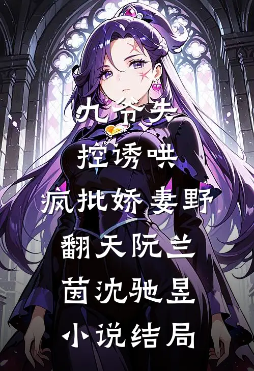 九爷失控诱哄：疯批娇妻野翻天阮兰茵沈驰昱小说结局