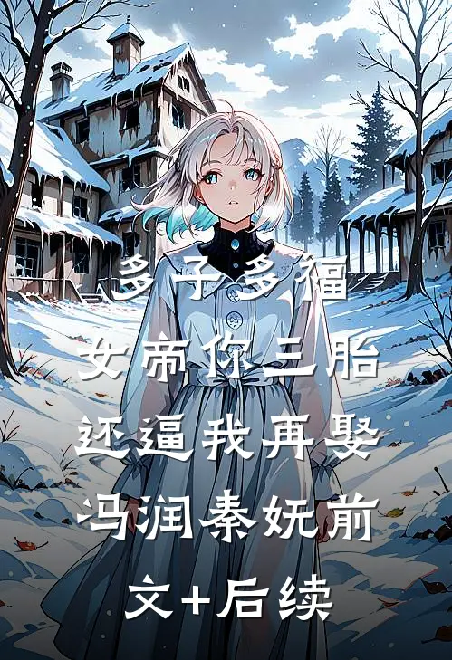多子多福：女帝你三胎还逼我再娶冯润秦妩前文+后续