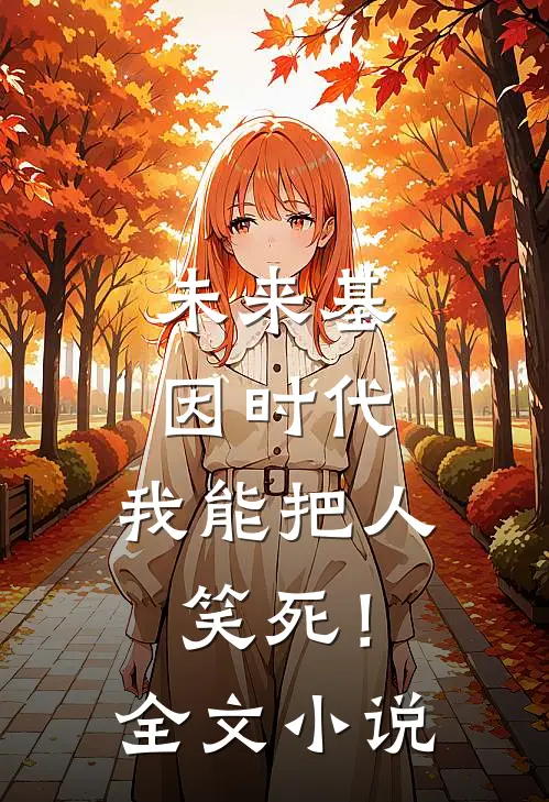 未来基因时代，我能把人笑死！全文小说