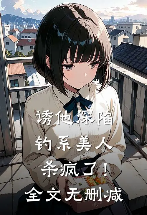 诱他深陷：钓系美人杀疯了！全文无删减