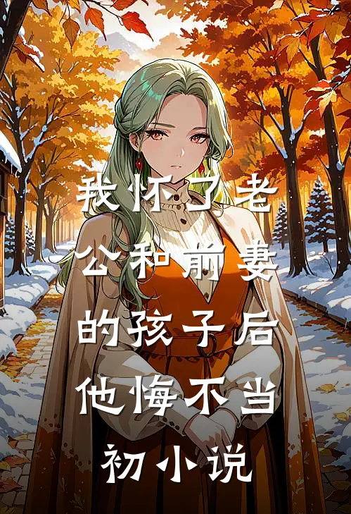 我怀了老公和前妻的孩子后，他悔不当初小说