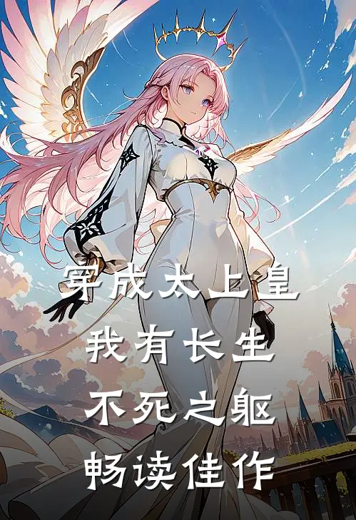 穿成太上皇，我有长生不死之躯畅读佳作