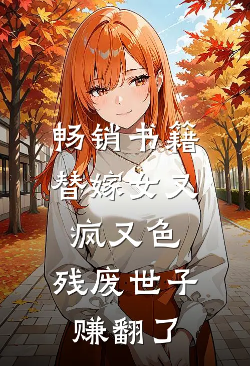 畅销书籍替嫁女又疯又色，残废世子赚翻了