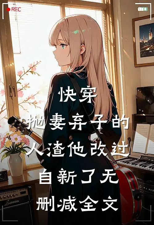 快穿：抛妻弃子的人渣他改过自新了无删减全文