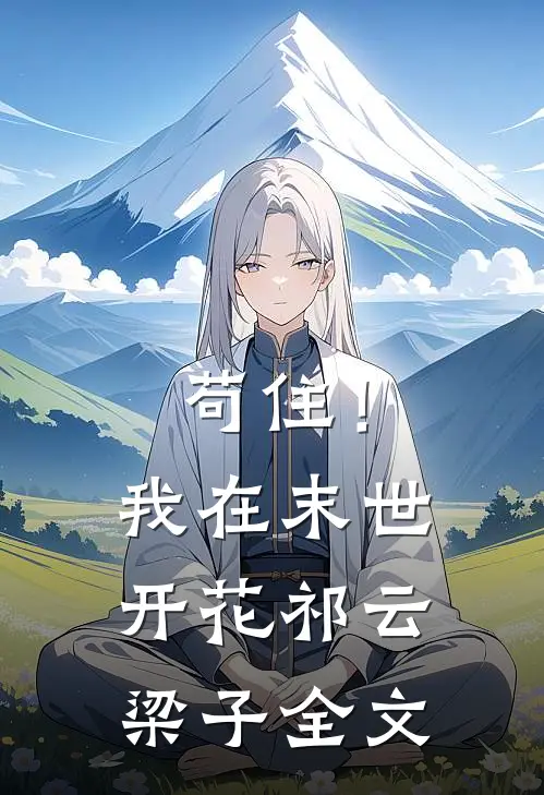 苟住！我在末世开花祁云梁子全文