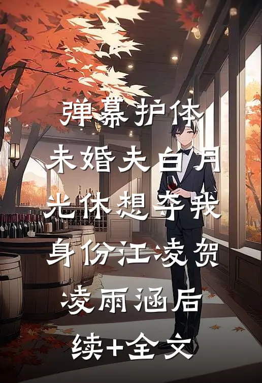 弹幕护体，未婚夫白月光休想夺我身份江凌贺凌雨涵后续+全文