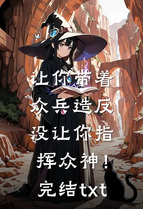 让你带着众兵造反，没让你指挥众神！完结txt
