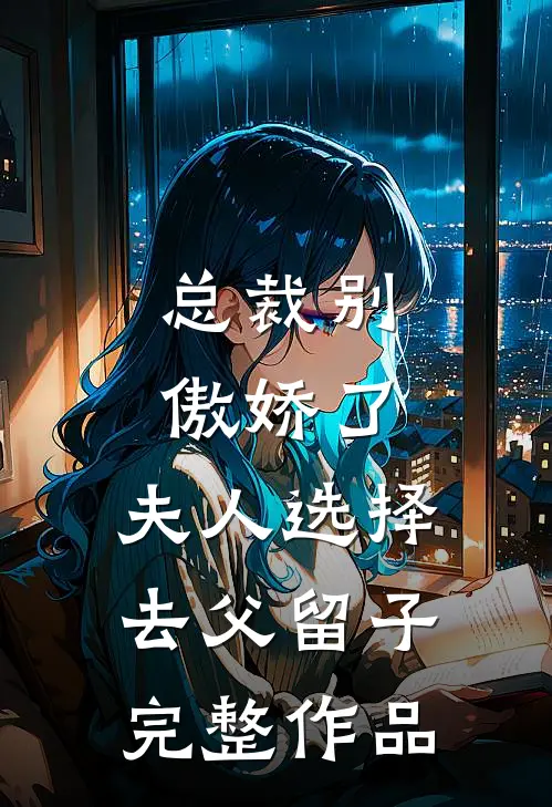 总裁别傲娇了，夫人选择去父留子完整作品