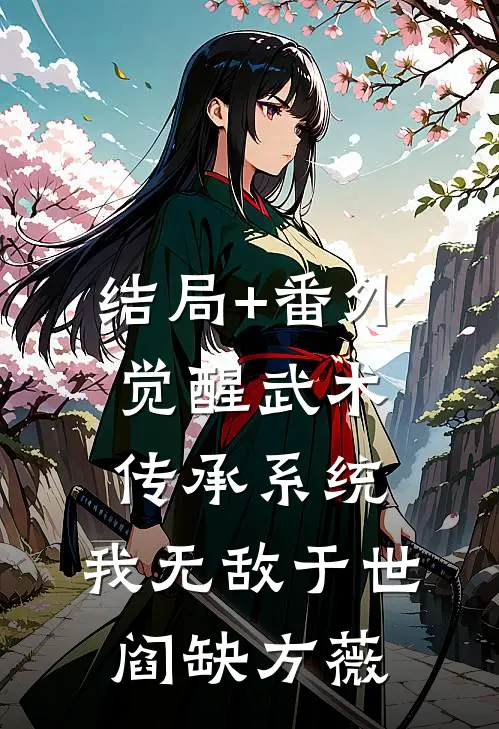 结局+番外觉醒武术传承系统，我无敌于世阎缺方薇