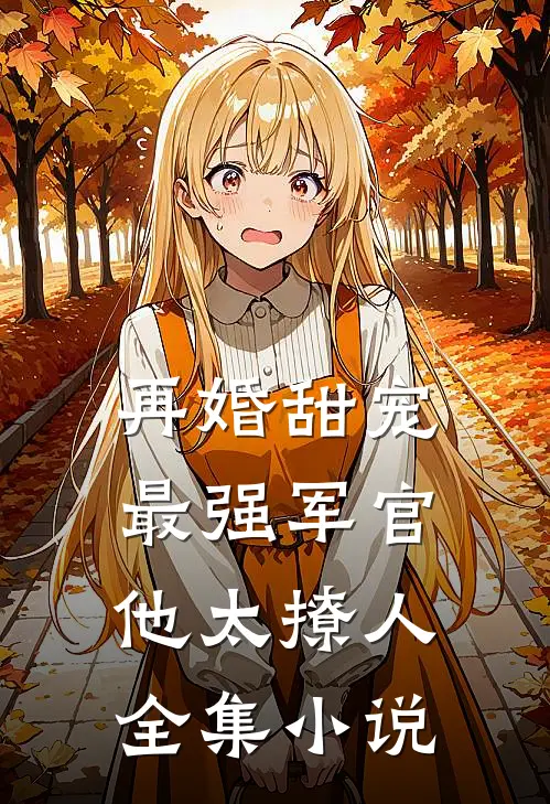 再婚甜宠：最强军官他太撩人全集小说