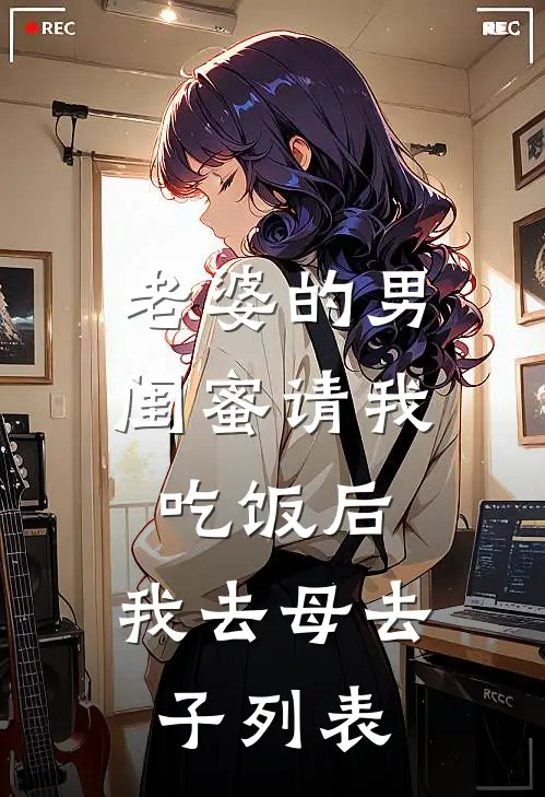 老婆的男闺蜜请我吃饭后，我去母去子列表