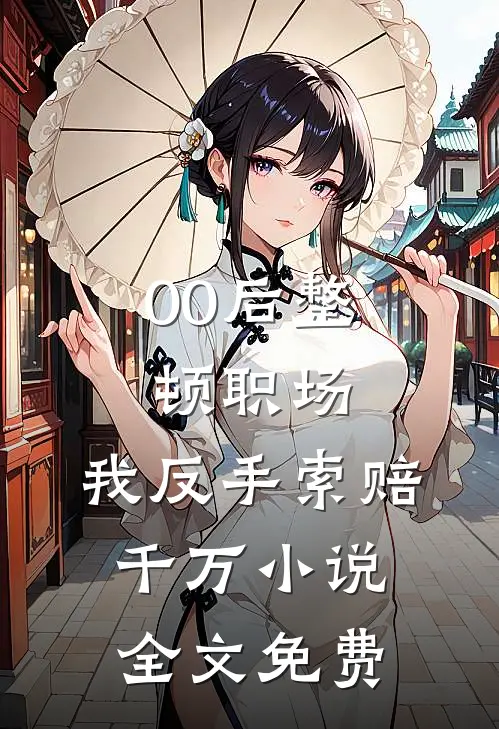 00后整顿职场，我反手索赔千万小说全文免费
