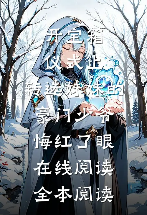 开宝箱仪式上，转选妹妹的豪门少爷悔红了眼在线阅读全本阅读