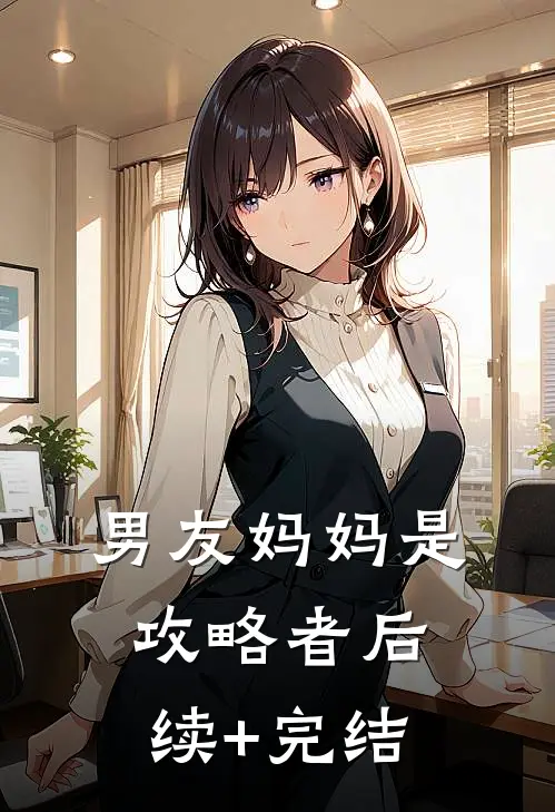 男友妈妈是攻略者后续+完结