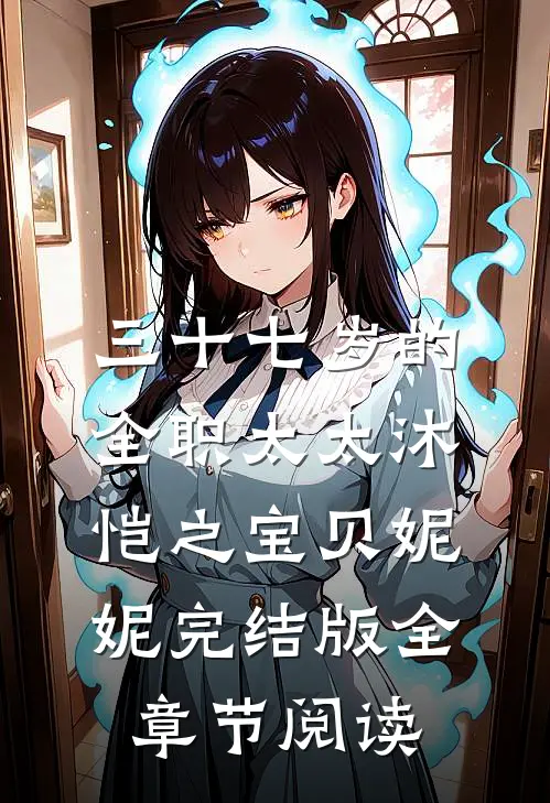 《三十七岁的全职太太》沐恺之宝贝妮妮完结版全章节阅读