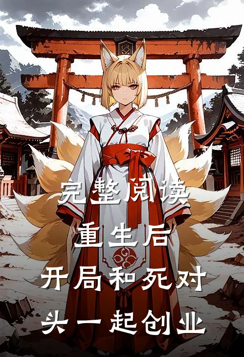 完整阅读重生后，开局和死对头一起创业