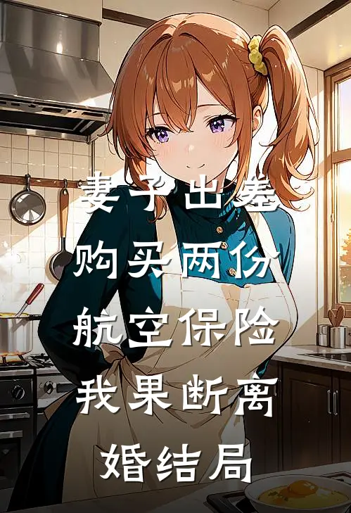妻子出差购买两份航空保险，我果断离婚结局