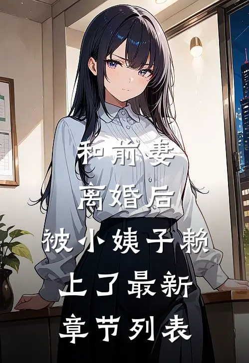 和前妻离婚后，被小姨子赖上了最新章节列表