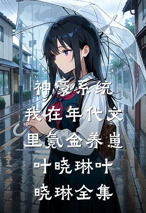 神豪系统：我在年代文里氪金养崽叶晓琳叶晓琳全集