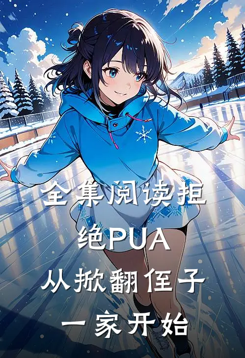 全集阅读拒绝PUA，从掀翻侄子一家开始