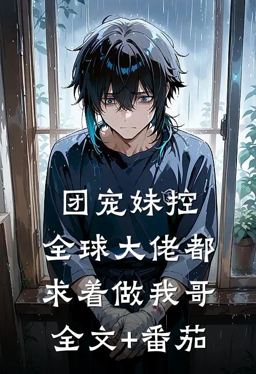 团宠妹控：全球大佬都求着做我哥全文+番茄